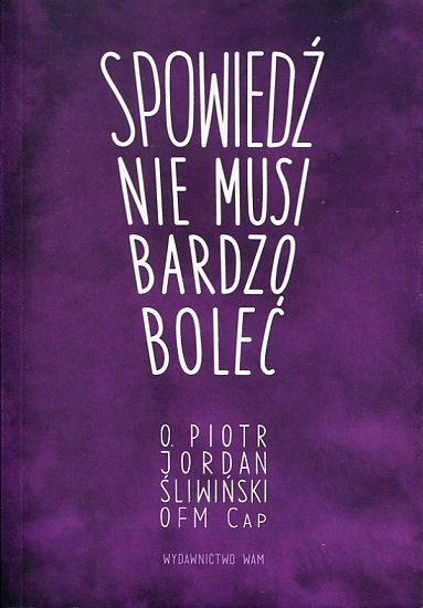 SPOWIEDŹ NIE MUSI BARDZO BOLEĆ- o.Piotr Jordan Śliwiński OFMCap