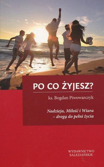 Po co żyjesz? Nadzieja, Miłość i Wiara - drogą do pełni życia