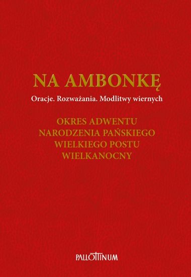 Na ambonkę T.2 Oracje Rozważania Modlitwy wiernych Okres Adwentu Narodzenia Pańskiego Wielkiego Postu Wielkanocny
