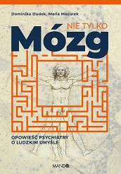 Nie tylko mózg Opowieść psychiatry o ludzkim umyśle