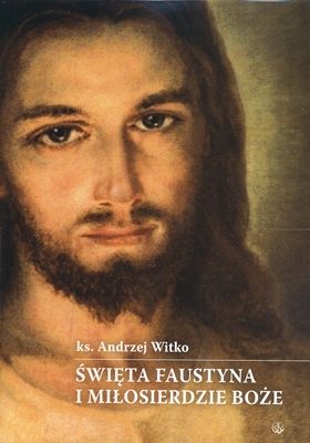 Święta Faustyna i Miłosierdzie Boże