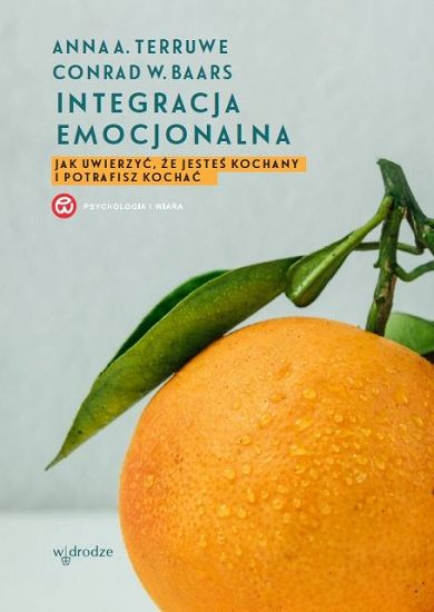 Integracja emocjonalna Jak uwierzyć, że jesteś kochany i potrafisz kochać
