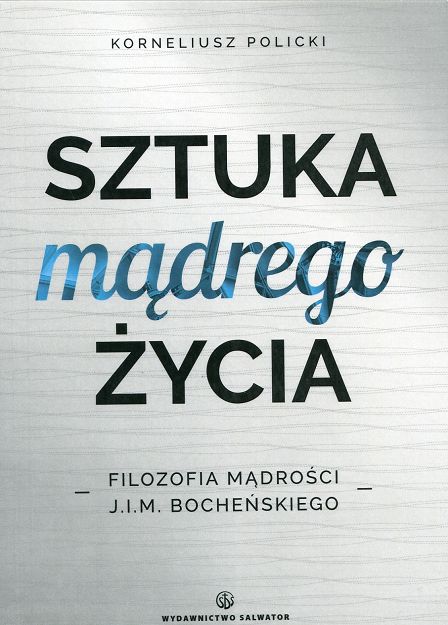 Sztuka mądrego życia. Filozofia mądrości J.I.M. Bocheńskiego