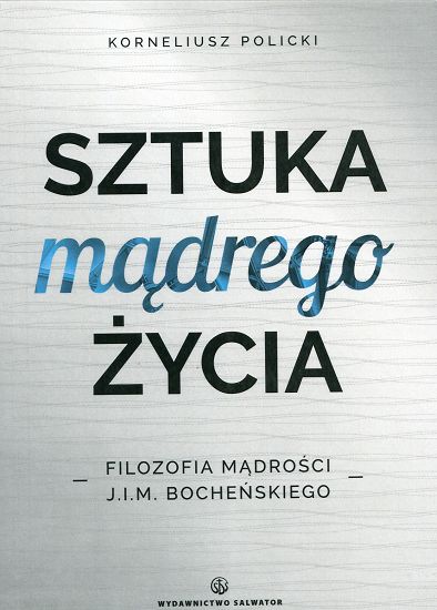 Sztuka mądrego życia. Filozofia mądrości J.I.M. Bocheńskiego
