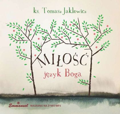 MIŁOŚĆ - język Boga - ks. Tomasz Jaklewicz (CD - MP3)