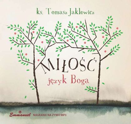 MIŁOŚĆ język Boga ks. Tomasz Jaklewicz (CD - MP3)
