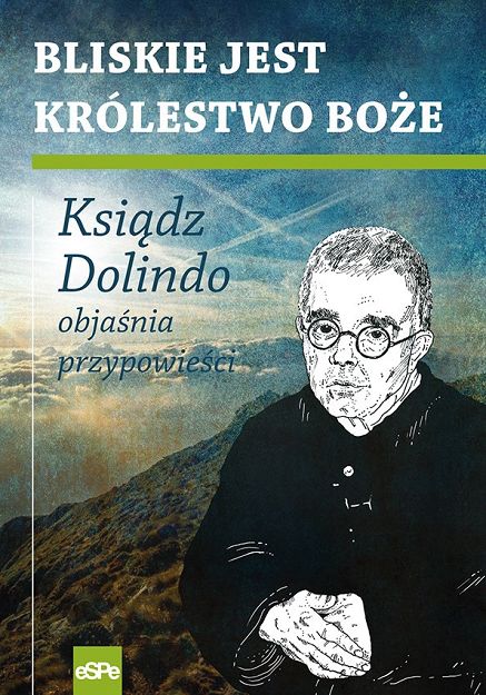 Bliskie jest królestwo Boże Ksiądz Dolindo objaśnia przypowieści