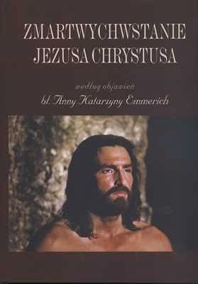 Zmartwychwstanie Jezusa Chrystusa według objawień bł. Anny Katarzyny Emmerich