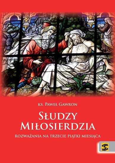 Słudzy miłosierdzia. Rozważania na trzecie piątki miesiąca