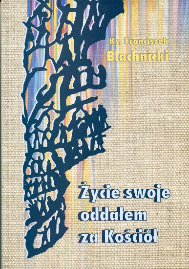 Życie swoje oddałem za Kościół