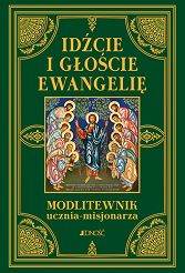 Idźcie i głoście Ewangelię Modlitewnik ucznia-misjonarza