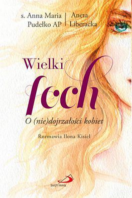 Wielki foch. O (nie)dojrzałości kobiet - s. Anna Maria Pudełko AP, Aneta Liberacka