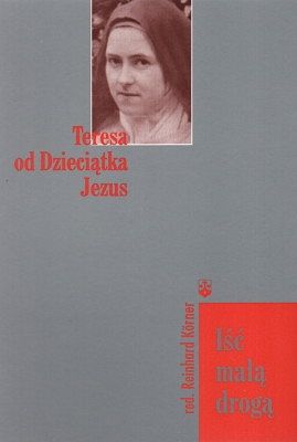 Iść małą drogą - Teresa od Dzieciątka Jezus