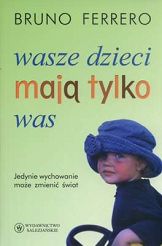 Wasze dzieci mają tylko was. Bruno Ferrero