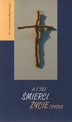 A z tej śmierci życie tryska