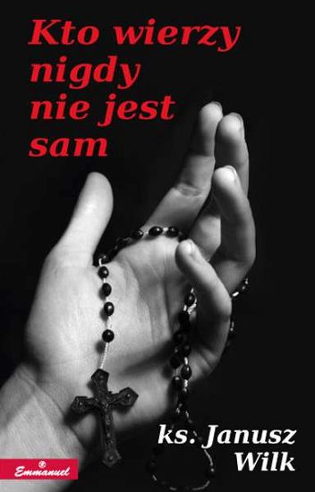 Kto wierzy nigdy nie jest sam - ks Janusz Wilk