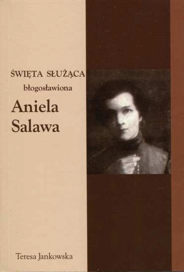Święta służąca błogosławiona Aniela Salawa - Teresa Jankowska