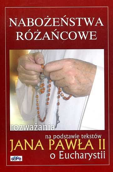 NABOŻEŃSTWA RÓŻAŃCOWE. Rozważania na podstawie tekstów Jana Pawła II o Eucharystii