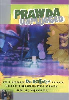 Prawda unplugged. Czyli historie dla dziewczyn o wierze, miłości...
