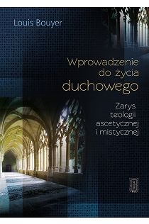Wprowadzenie do życia duchowego. Zarys teologii ascetycznej i mistycznej