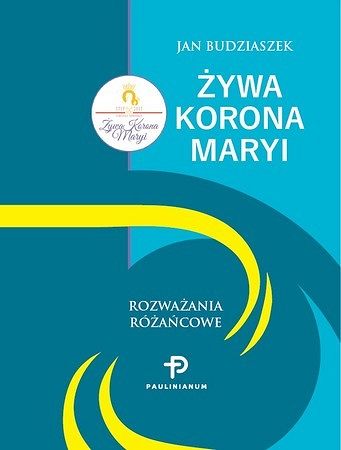 Żywa Korona Maryi Rozważania różańcowe