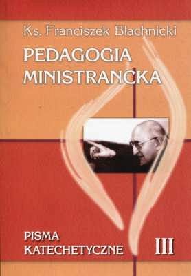 PEDAGOGIA MINISTRANCKA. Pisma katechetyczne III