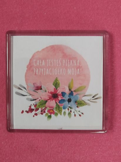 Magnes akrylowy 6 x 6 cm Cała jesteś piękna przyjaciółko moja!