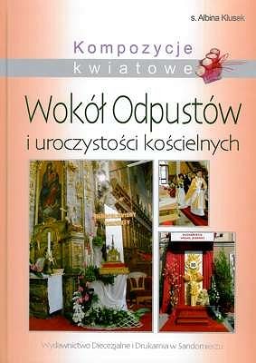 Kompozycje kwiatowe. Wokół odpustów i uroczystości kościelnych