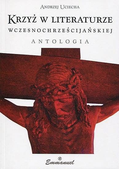 Krzyż w literaturze wczesnochrześcijańskiej. Antologia