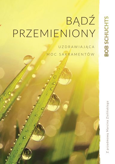 Bądź przemieniony. Uzdrawiająca moc sakramentów
