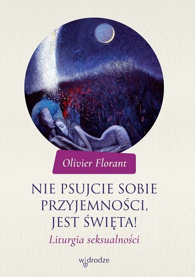 Nie psujcie sobie przyjemności, jest święta! - Liturgia seksualności