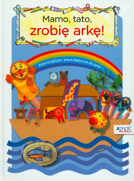 Mamo tato zrobię arkę! Biblijne historie i prace plastyczne dla dzieci