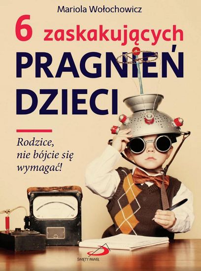 6 zaskakujących pragnień dzieci. Rodzice nie bójcie się wymagać!