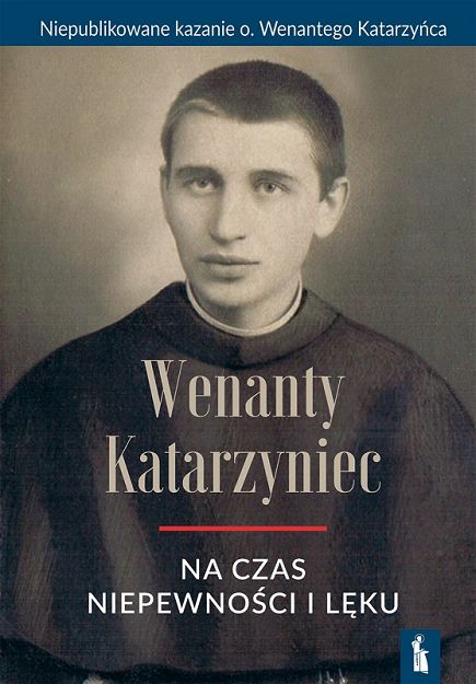 Na czas niepewności i lęku - niepublikowane kaznie o. Wenantego Katarzyńca
