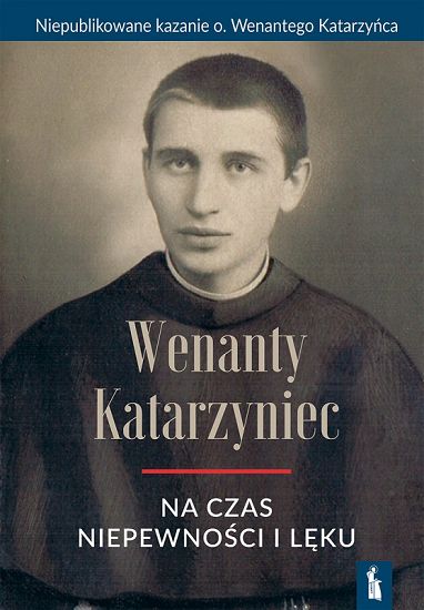 Na czas niepewności i lęku - niepublikowane kaznie o. Wenantego Katarzyńca