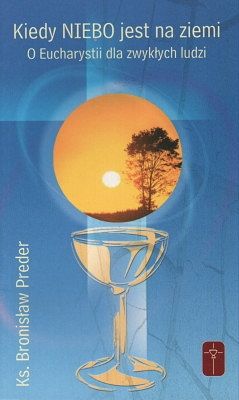 Kiedy NIEBO jest na ziemi O Eucharystii dla zwykłych ludzi