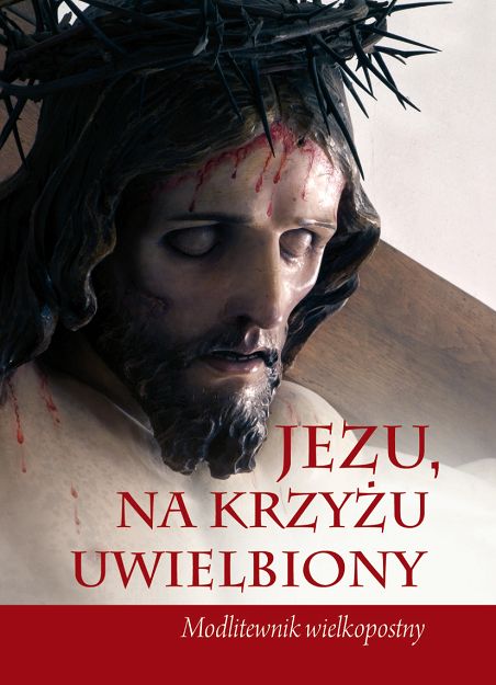 Jezu na krzyżu uwielbiony Modlitewnik Gorzkie żale Droga krzyżowa