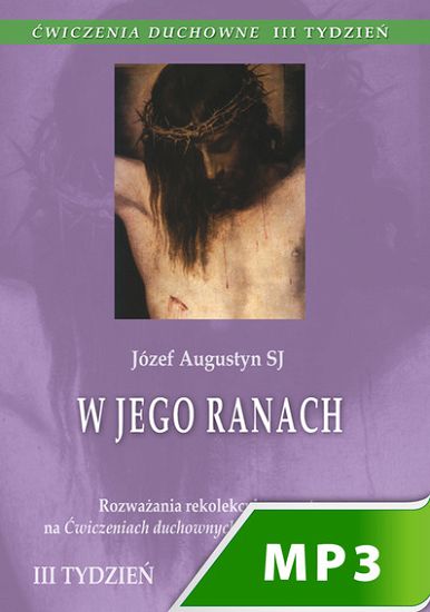 W Jego ranach - Ćwiczenia Duchowne -III tydzień
