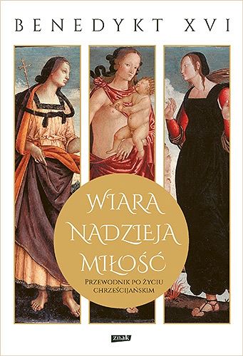 Wiara, nadzieja, miłość. Przewodnik po życiu chrześcijańskim-papież Benedykt XVI
