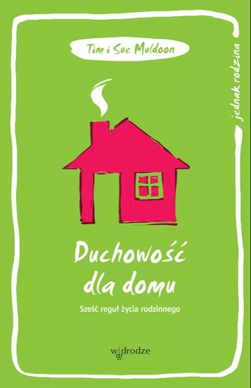 Duchowość dla domu. Sześć reguł życia rodzinnego 