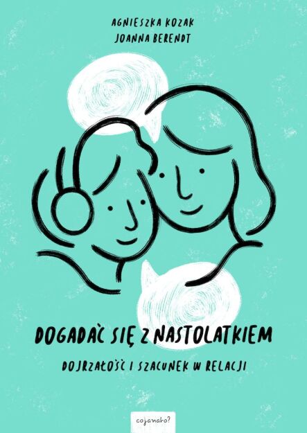 Dogadać się z nastolatkiem Dojrzałość i szacunek w relacji