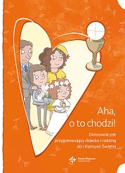 Aha o to chodzi! Domowniczek przygotowujący dziecko i rodzinę do I Komunii Świętej