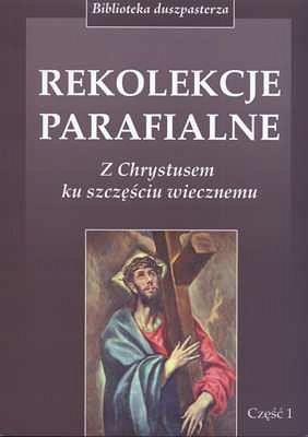 REKOLEKCJE PARAFIALNE. Z Chrystusem ku szczęściu wiecznemu. Część 1