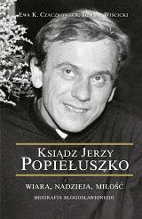 Ksiądz Jerzy Popiełuszko - Wiara, Nadzieja, Miłość - biografia błogosławionego