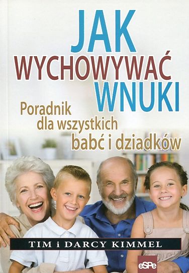 JAK WYCHOWYWAĆ WNUKI. Poradnik dla wszystkich babć i dziadków