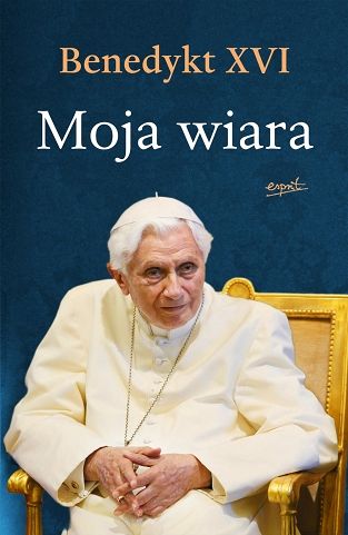 Moja wiara - Benedykt XVI