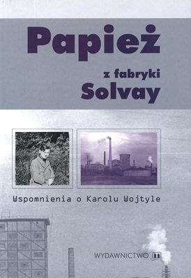 Papież z fabryki Solvay - Wspomnienia o Karolu Wojtyle