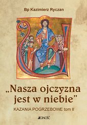 Nasza ojczyzna jest w niebie. Kazania pogrzebowe. Tom II