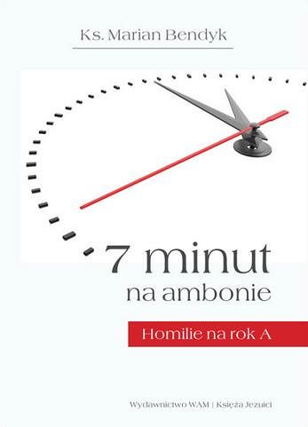 7 minut na ambonie. Żyć w duchu Ewangelii Homilie na rok A