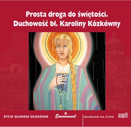 Prosta droga do świętości. Duchowość bł. Karoliny Kózkówny (MP3)